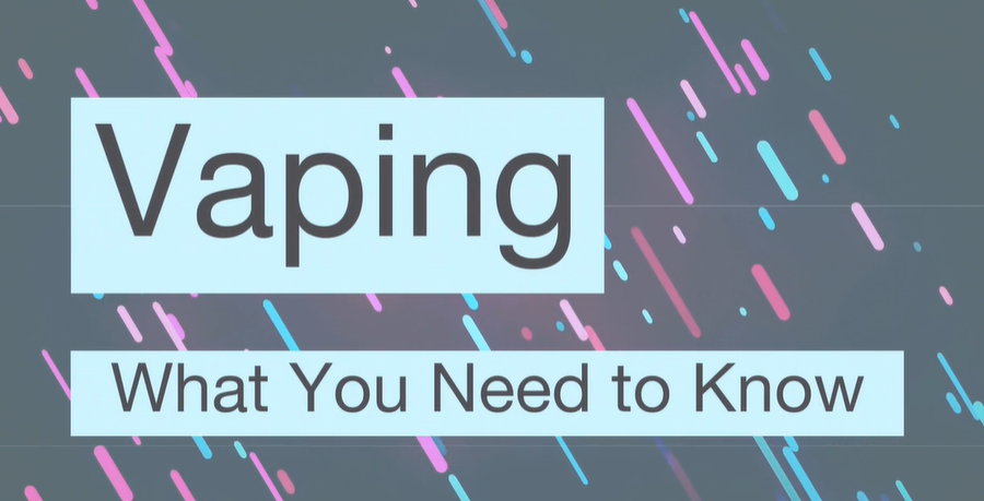 Vaping - What You Need to Know